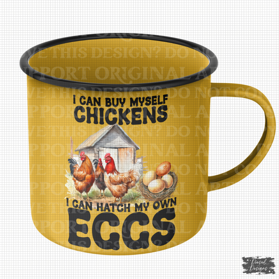 I can buy myself chickens I can hatch my own eggs | 300 DPI | Transparent PNG | Digital File Only