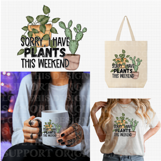 Sorry I Have Plants This Weekend | 300 DPI | Transparent PNG | Digital File Only