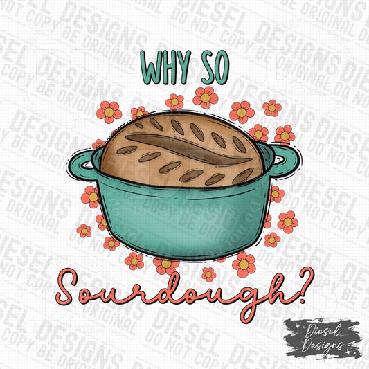 Why so sourdough? | 300 DPI | Transparent PNG | Digital File Only