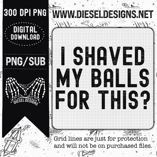 I shaved My Balls For This | 300 DPI | PNG