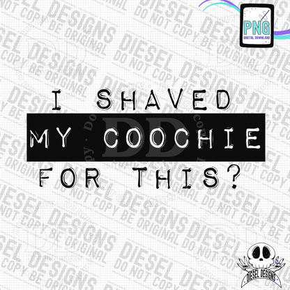 I Shaved My Coochie For This? PNG  | 300 DPI | Transparent PNG | Digital File Only