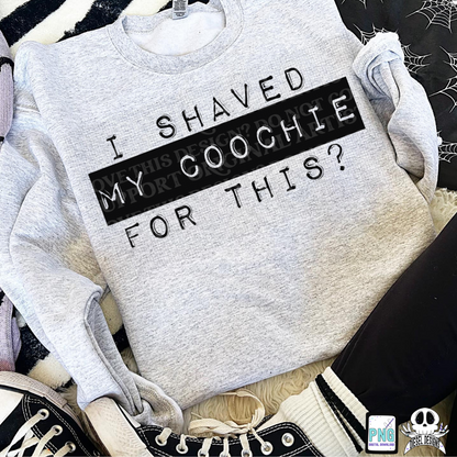 I Shaved My Coochie For This? PNG  | 300 DPI | Transparent PNG | Digital File Only