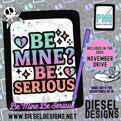 Be Mine? Be Serious PNG  | 300 DPI | Transparent PNG | Digital File Only