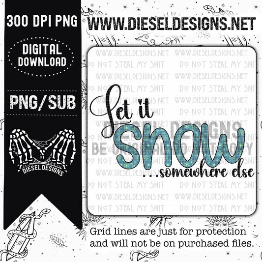 Let It Snow Somewhere Else  | 300 DPI | Transparent PNG