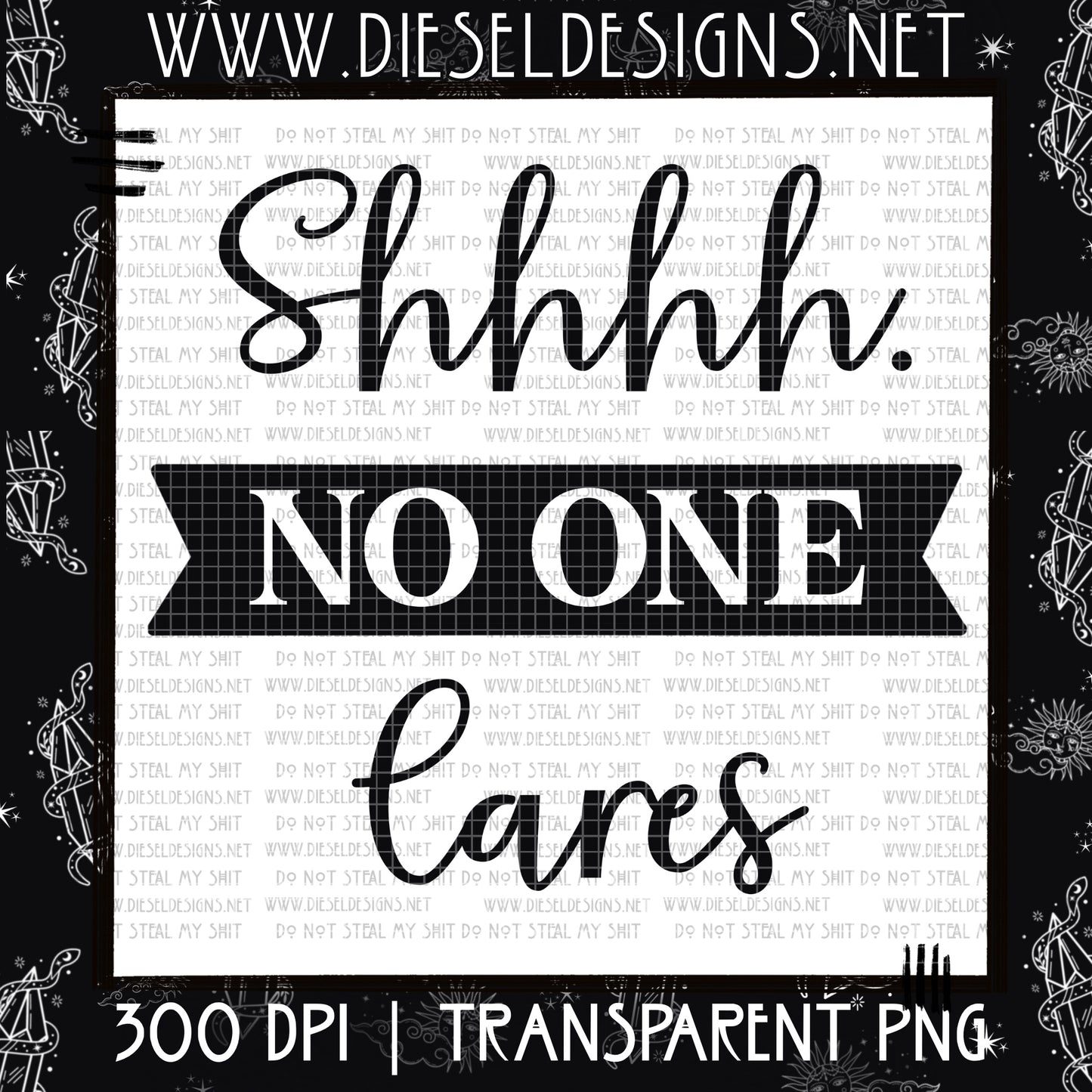 Shhhh No One Cares | 300 DPI | PNG |